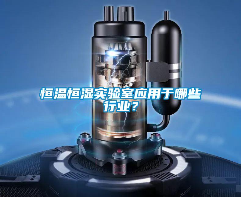 恒溫恒濕實(shí)驗(yàn)室應(yīng)用于哪些行業(yè)？