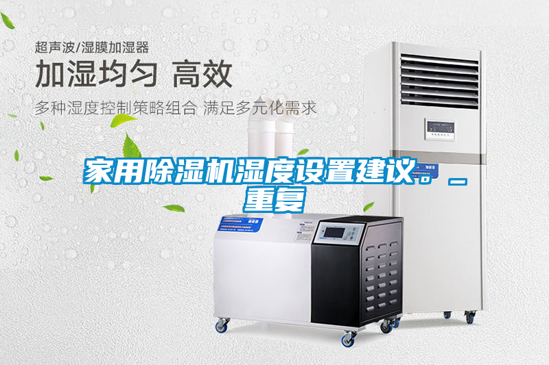 家用除濕機濕度設(shè)置建議。_重復