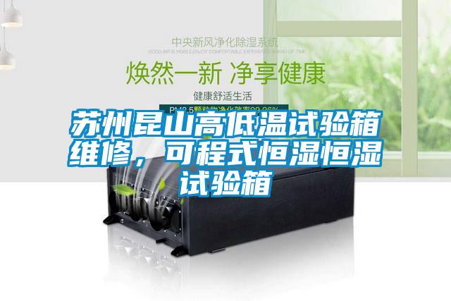 蘇州昆山高低溫試驗(yàn)箱維修，可程式恒濕恒濕試驗(yàn)箱