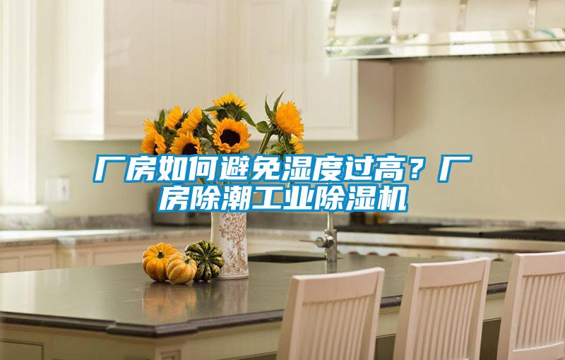 廠房如何避免濕度過(guò)高？廠房除潮工業(yè)除濕機(jī)