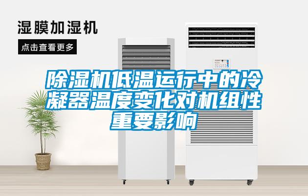 除濕機(jī)低溫運(yùn)行中的冷凝器溫度變化對機(jī)組性重要影響