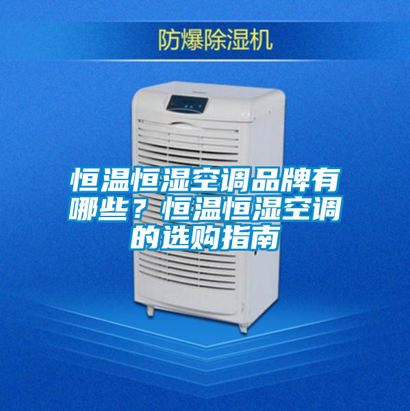 恒溫恒濕空調(diào)品牌有哪些？恒溫恒濕空調(diào)的選購指南