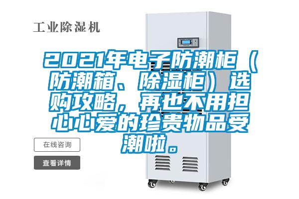 2021年電子防潮柜（防潮箱、除濕柜）選購攻略，再也不用擔心心愛的珍貴物品受潮啦。