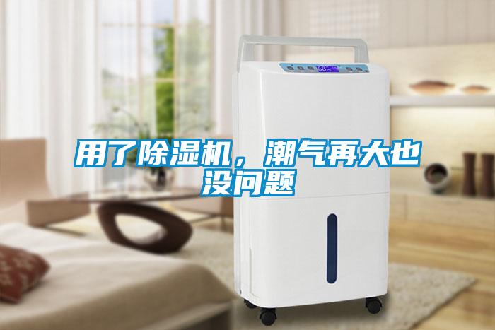 用了除濕機(jī)，潮氣再大也沒問題