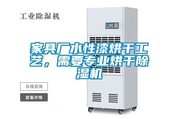 家具廠水性漆烘干工藝，需要專業(yè)烘干除濕機