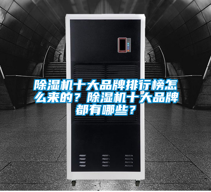 除濕機(jī)十大品牌排行榜怎么來的？除濕機(jī)十大品牌都有哪些？