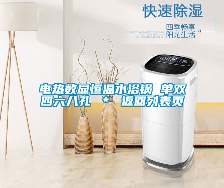 電熱數(shù)顯恒溫水浴鍋 單雙四六八孔 * 返回列表頁(yè)