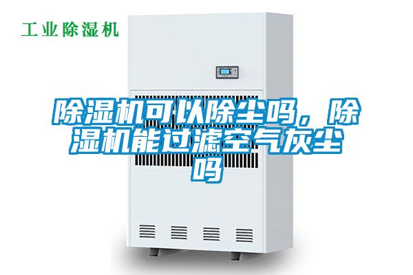 除濕機(jī)可以除塵嗎，除濕機(jī)能過(guò)濾空氣灰塵嗎