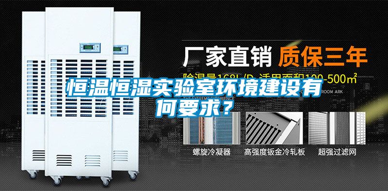 恒溫恒濕實(shí)驗(yàn)室環(huán)境建設(shè)有何要求？