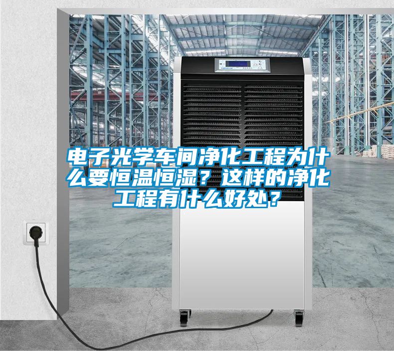 電子光學(xué)車間凈化工程為什么要恒溫恒濕？這樣的凈化工程有什么好處？