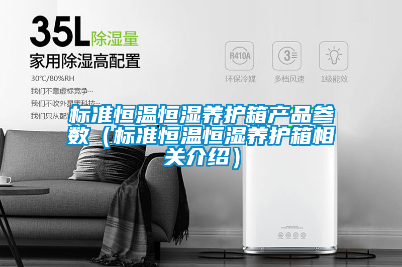 標準恒溫恒濕養(yǎng)護箱產(chǎn)品參數(shù)（標準恒溫恒濕養(yǎng)護箱相關(guān)介紹）