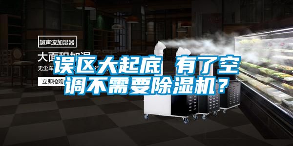 誤區(qū)大起底 有了空調(diào)不需要除濕機？