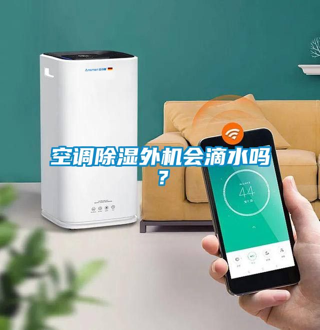 空調(diào)除濕外機會滴水嗎？