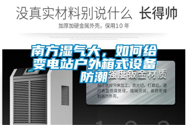 南方濕氣大，如何給變電站戶外箱式設(shè)備防潮