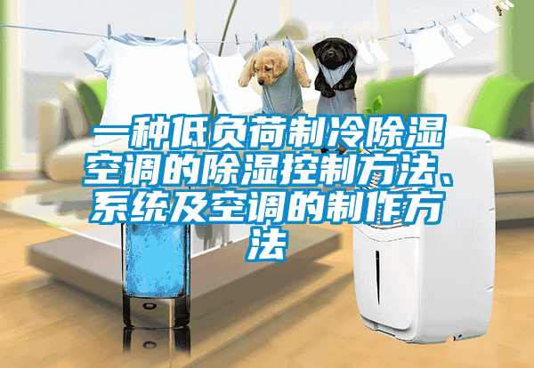 一種低負(fù)荷制冷除濕空調(diào)的除濕控制方法、系統(tǒng)及空調(diào)的制作方法