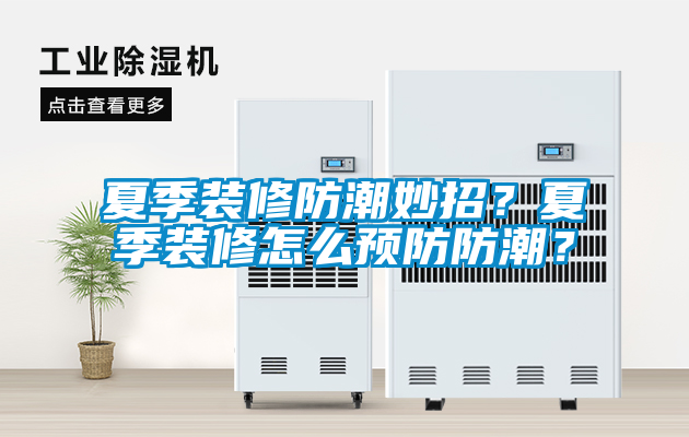 夏季裝修防潮妙招？夏季裝修怎么預防防潮？
