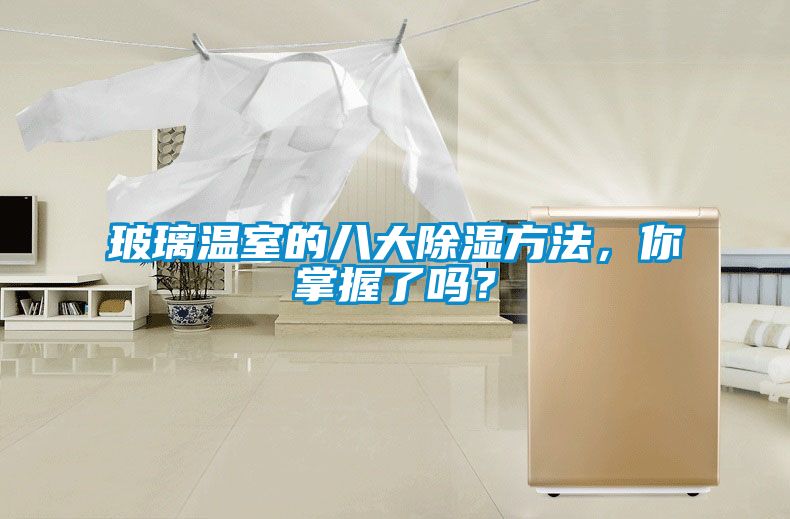 玻璃溫室的八大除濕方法，你掌握了嗎？