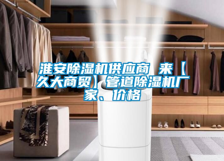 淮安除濕機(jī)供應(yīng)商 來【久大商貿(mào)】管道除濕機(jī)廠家、價(jià)格