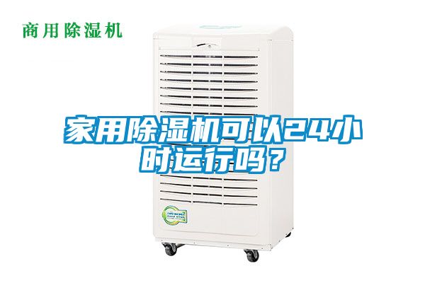 家用除濕機(jī)可以24小時(shí)運(yùn)行嗎？