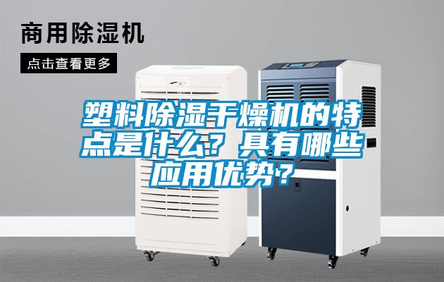 塑料除濕干燥機(jī)的特點(diǎn)是什么？具有哪些應(yīng)用優(yōu)勢(shì)？