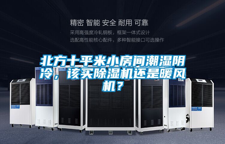 北方十平米小房間潮濕陰冷，該買除濕機(jī)還是暖風(fēng)機(jī)？
