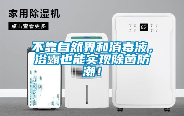 不靠自然界和消毒液，浴霸也能實現(xiàn)除菌防潮！
