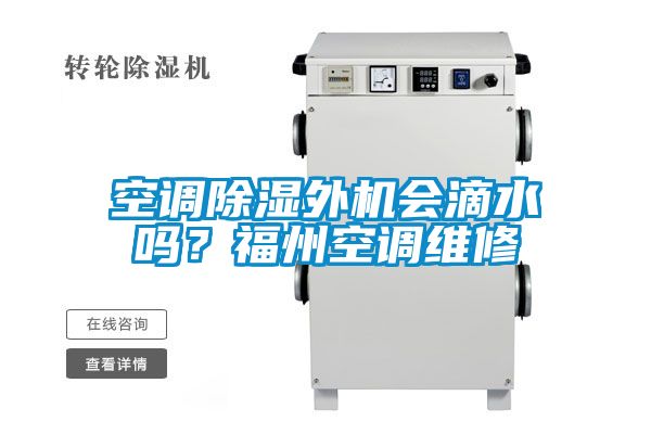 空調除濕外機會滴水嗎？福州空調維修