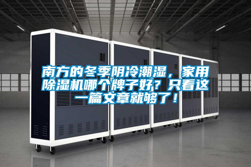 南方的冬季陰冷潮濕，家用除濕機(jī)哪個(gè)牌子好？只看這一篇文章就夠了！