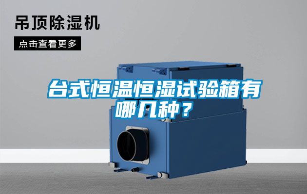 臺(tái)式恒溫恒濕試驗(yàn)箱有哪幾種？