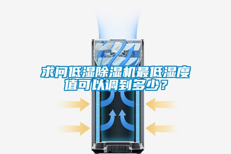 求問低濕除濕機(jī)最低濕度值可以調(diào)到多少？