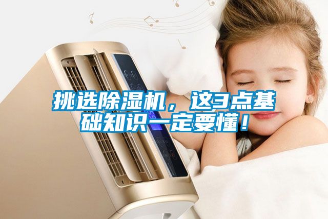 挑選除濕機(jī)，這3點(diǎn)基礎(chǔ)知識(shí)一定要懂！