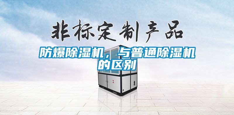 防爆除濕機，與普通除濕機的區(qū)別