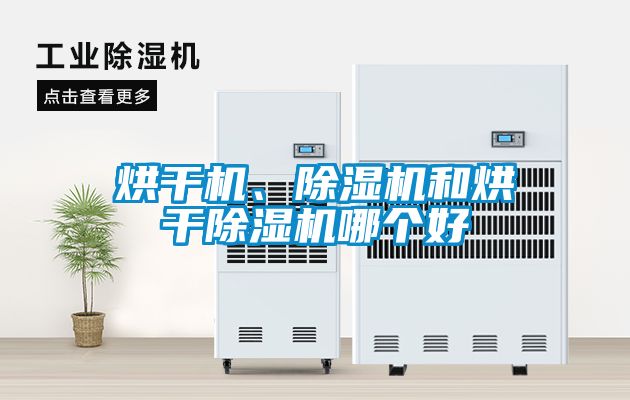 烘干機(jī)、除濕機(jī)和烘干除濕機(jī)哪個(gè)好