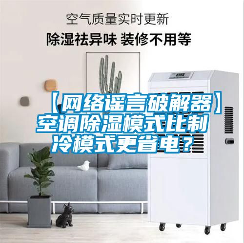 【網(wǎng)絡(luò)謠言破解器】空調(diào)除濕模式比制冷模式更省電？