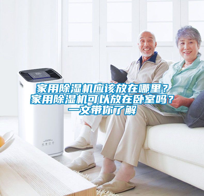 家用除濕機(jī)應(yīng)該放在哪里？家用除濕機(jī)可以放在臥室嗎？一文帶你了解