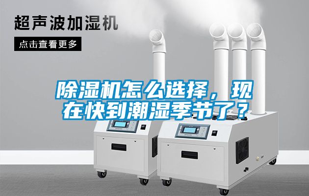 除濕機怎么選擇，現(xiàn)在快到潮濕季節(jié)了？