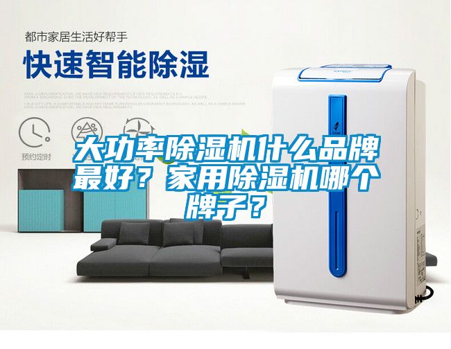 大功率除濕機(jī)什么品牌最好？家用除濕機(jī)哪個牌子？