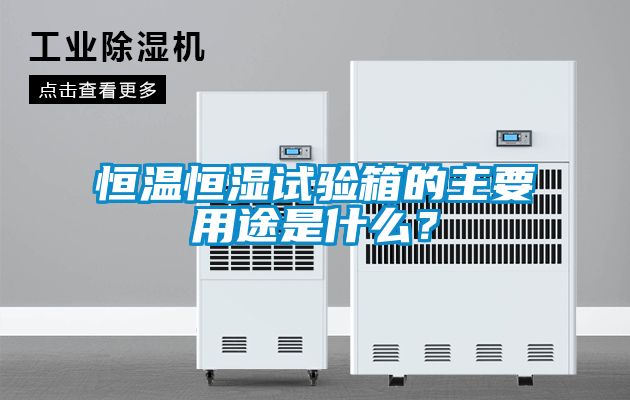 恒溫恒濕試驗箱的主要用途是什么？