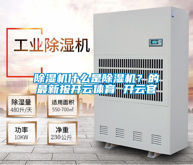 除濕機(jī)什么是除濕機(jī)？的最新報(bào)開云體育 開云官