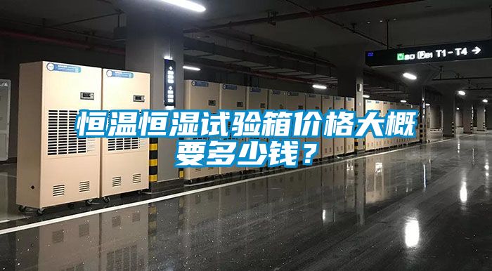 恒溫恒濕試驗(yàn)箱價(jià)格大概要多少錢？