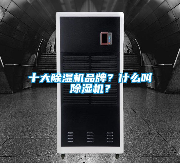 十大除濕機(jī)品牌？什么叫除濕機(jī)？