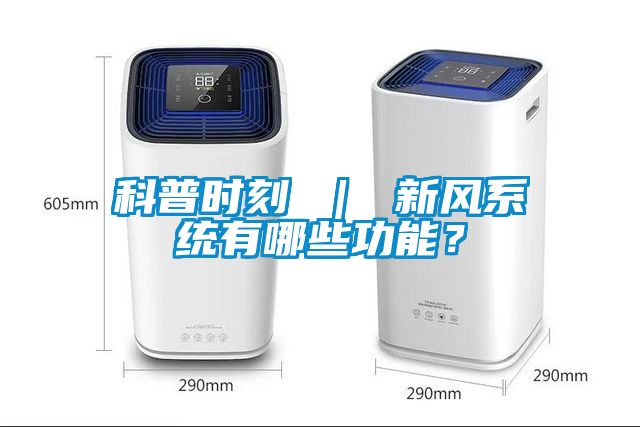 科普時(shí)刻 ｜ 新風(fēng)系統(tǒng)有哪些功能？
