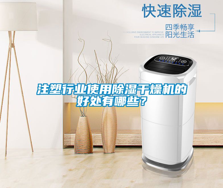 注塑行業(yè)使用除濕干燥機(jī)的好處有哪些？