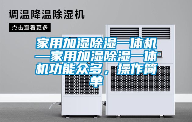 家用加濕除濕一體機(jī)—家用加濕除濕一體機(jī)功能眾多，操作簡(jiǎn)單