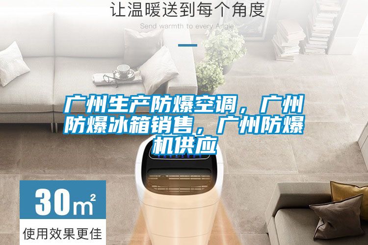 廣州生產(chǎn)防爆空調(diào)，廣州防爆冰箱銷售，廣州防爆機(jī)供應(yīng)