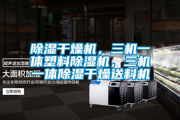 除濕干燥機(jī)，三機(jī)一體塑料除濕機(jī)，三機(jī)一體除濕干燥送料機(jī)