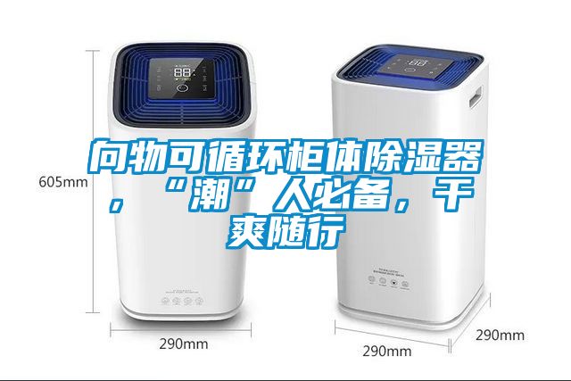 向物可循環(huán)柜體除濕器，“潮”人必備，干爽隨行