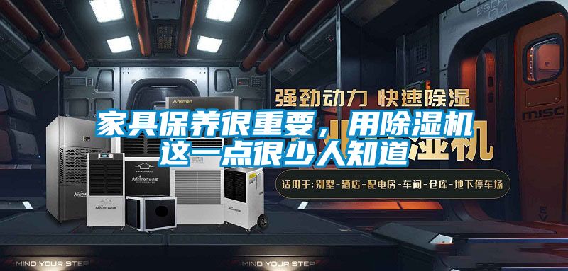 家具保養(yǎng)很重要，用除濕機這一點很少人知道