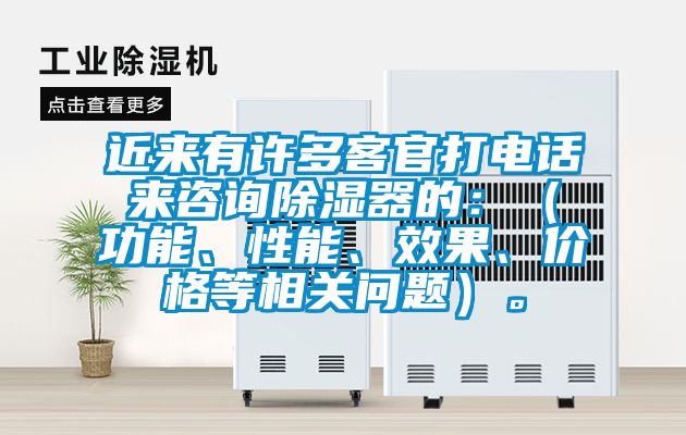 近來(lái)有許多客官打電話來(lái)咨詢除濕器的：（功能、性能、效果、價(jià)格等相關(guān)問(wèn)題）。