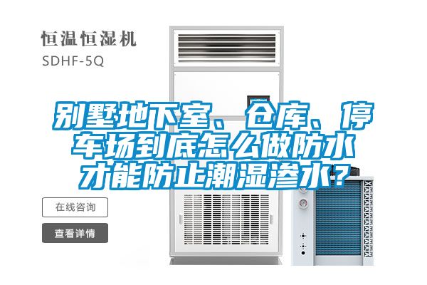 別墅地下室、倉(cāng)庫(kù)、停車場(chǎng)到底怎么做防水才能防止潮濕滲水？